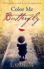 Color Me Butterfly: A Novel Inspired by One Family's Journey from Tragedy to Triumph