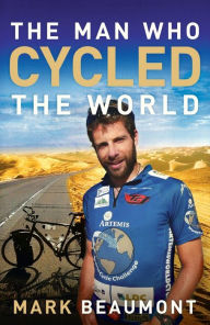Title: The Man Who Cycled the World, Author: Mark Beaumont
