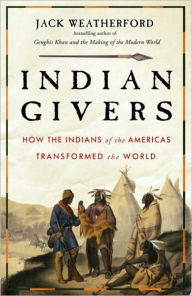 Title: Indian Givers: How Native Americans Transformed the World, Author: Jack Weatherford