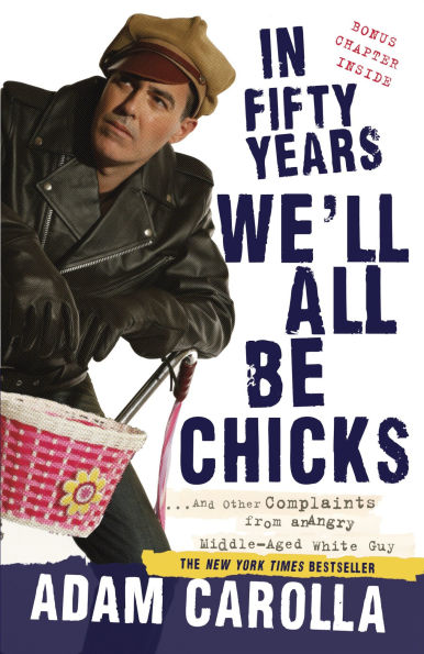 Fifty Years We'll All Be Chicks: . And Other Complaints from an Angry Middle-Aged White Guy