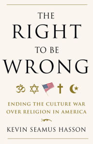 Title: The Right to Be Wrong: Ending the Culture War Over Religion in America, Author: Kevin Seamus Hasson