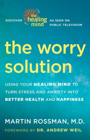 The Worry Solution: Using Your Healing Mind to Turn Stress and Anxiety into Better Health and Happiness