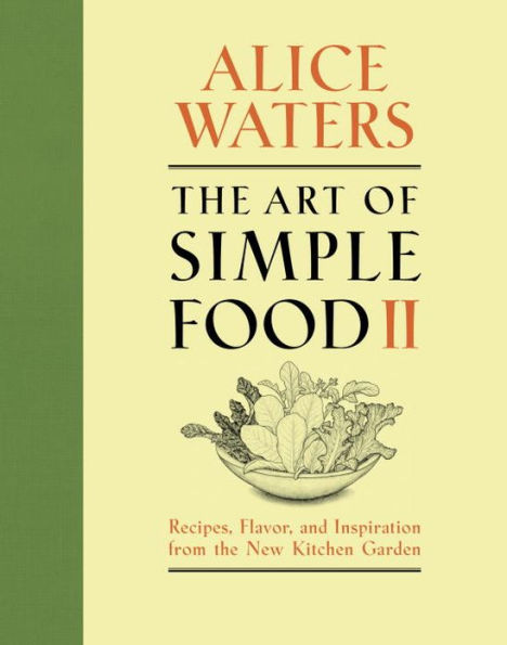 the Art of Simple Food II: Recipes, Flavor, and Inspiration from New Kitchen Garden: A Cookbook
