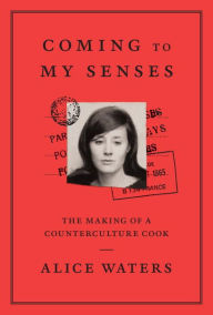 Title: Coming to My Senses: The Making of a Counterculture Cook, Author: Alice Waters