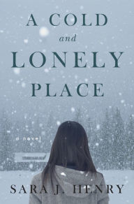 Title: A Cold and Lonely Place: A Novel, Author: Sara J. Henry