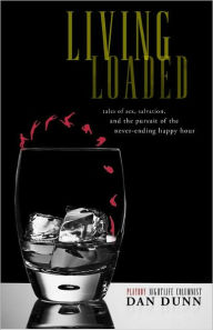 Title: Living Loaded: Tales of Sex, Salvation, and the Pursuit of the Never-Ending Happy Hour, Author: Dan Dunn