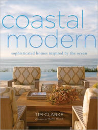 Title: Coastal Modern: Sophisticated Homes Inspired by the Ocean, Author: Tim Clarke