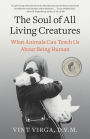 The Soul of All Living Creatures: What Animals Can Teach Us About Being Human