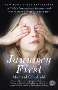 Title: January First: A Child's Descent into Madness and Her Father's Struggle to Save Her, Author: Michael Schofield