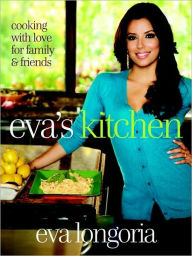 Title: Eva's Kitchen: Cooking with Love for Family and Friends, Author: Eva Longoria