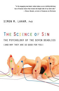 Title: The Science of Sin: The Psychology of the Seven Deadlies (and Why They Are So Good For You), Author: Simon M. Laham PhD