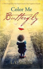 Color Me Butterfly: A Novel Inspired by One Family's Journey from Tragedy to Triumph