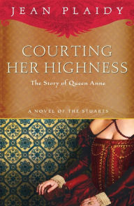 Title: Courting Her Highness: The Story of Queen Anne, Author: Jean Plaidy