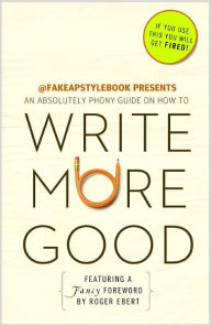 Title: Write More Good: An Absolutely Phony Guide, Author: The Bureau Chiefs