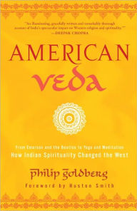 Title: American Veda: From Emerson and the Beatles to Yoga and Meditation How Indian Spirituality Changed the West, Author: Philip Goldberg