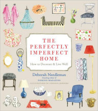 Title: The Perfectly Imperfect Home: How to Decorate and Live Well, Author: Deborah Needleman