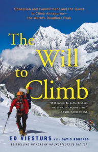 Title: The Will to Climb: Obsession and Commitment and the Quest to Climb Annapurna--the World's Deadliest Peak, Author: Ed Viesturs