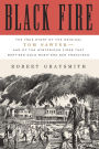 Black Fire: The True Story of the Original Tom Sawyer--and of the Mysterious Fires That Baptized Gold Rush-Era San Francisco