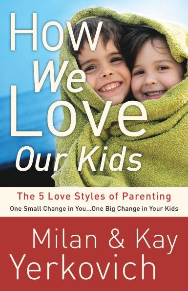 How We Love Our Kids: The Five Styles of Parenting
