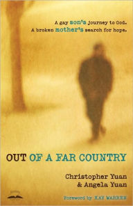 Title: Out of a Far Country: A Gay Son's Journey to God. A Broken Mother's Search for Hope., Author: Christopher Yuan