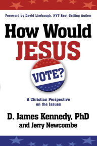 Title: How Would Jesus Vote: A Christian Perspective on the Issues, Author: D. James Kennedy