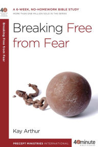 Title: Breaking Free from Fear: A 6-Week, No-Homework Bible Study, Author: Kay Arthur