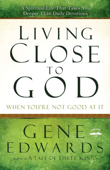Living Close to God (When You're Not Good at It): A Spiritual Life That Takes You Deeper Than Daily Devotions