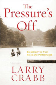 Title: The Pressure's Off: Breaking Free from Rules and Performance, Author: Larry Crabb