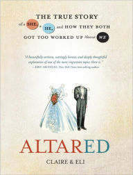 Title: Altared: The True Story of a She, a He, and How They Both Got Too Worked Up About We, Author: Claire