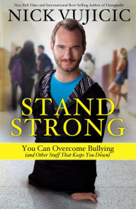 Title: Stand Strong: You Can Overcome Bullying (and Other Stuff That Keeps You Down), Author: Nick Vujicic