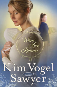 Title: When Love Returns: A Novel, Author: Kim Vogel Sawyer