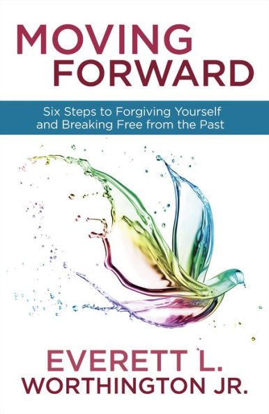 Moving Forward: Six Steps to Forgiving Yourself and Breaking Free from the Past