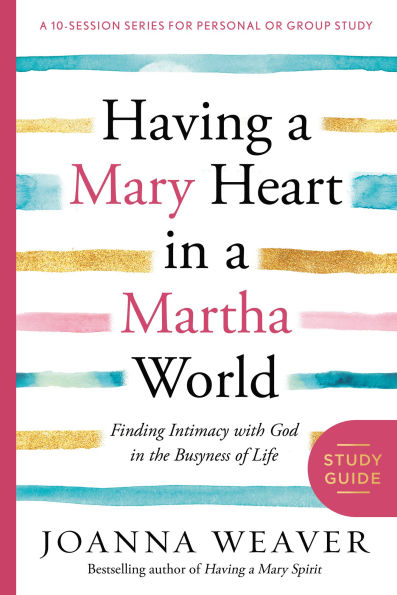 Having a Mary Heart Martha World Study Guide: Finding Intimacy with God the Busyness of Life