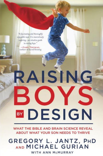 Raising Boys by Design: What the Bible and Brain Science Reveal About Your Son Needs to Thrive