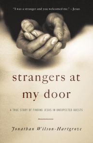 Title: Strangers at My Door: A True Story of Finding Jesus in Unexpected Guests, Author: Jonathan Wilson-Hartgrove
