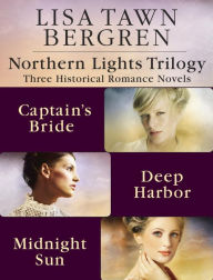 Title: Northern Lights Trilogy: Three Historical Romance Novels from Lisa T. Bergren: The Captain's Bride, Deep Harbor, Midnight Sun, Author: Lisa Tawn Bergren