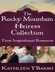 Title: The Rocky Mountain Heiress Collection: Three Inspirational Romances: The Confidential Life of Eugenia Cooper, Anna Finch and the Hired Gun, The Inconvenient Marriage of Charlotte Beck, Author: Kathleen Y'Barbo
