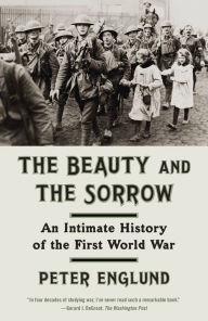 Title: The Beauty and the Sorrow: An Intimate History of the First World War, Author: Peter Englund
