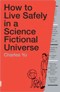 Title: How to Live Safely in a Science Fictional Universe, Author: Charles Yu