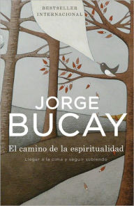 Title: El camino de la espiritualidad: Llegar a la cima y seguir subiendo, Author: Jorge Bucay