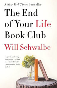 Title: The End of Your Life Book Club: A Memoir, Author: Will Schwalbe