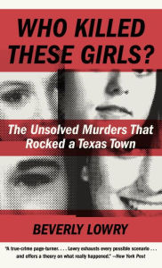 Title: Who Killed These Girls?: The Unsolved Murders That Rocked a Texas Town, Author: Beverly Lowry
