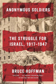 Title: Anonymous Soldiers: The Struggle for Israel, 1917-1947, Author: Bruce Hoffman