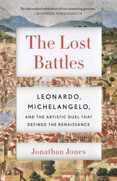 the Lost Battles: Leonardo, Michelangelo and Artistic Duel That Defined Renaissance