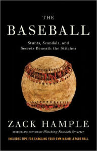 Title: The Baseball: Stunts, Scandals, and Secrets Beneath the Stitches, Author: Zack Hample
