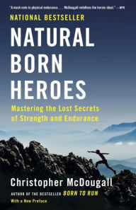Download books in djvu Natural Born Heroes: Mastering the Lost Secrets of Strength and Endurance