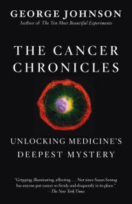 Title: The Cancer Chronicles: Unlocking Medicine's Deepest Mystery, Author: George Johnson