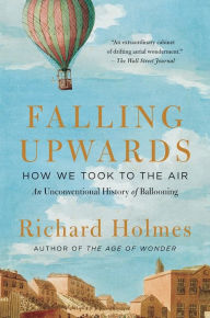 Title: Falling Upwards: How We Took to the Air: An Unconventional History of Ballooning, Author: Richard Holmes