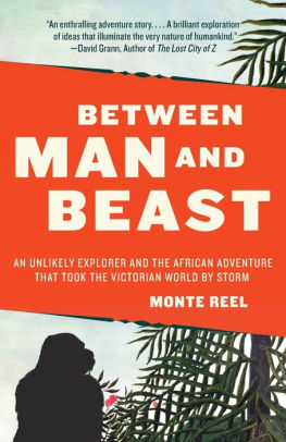 Title: Between Man and Beast: An Unlikely Explorer and the Afican Adventure That Took the Victorian World by Storm, Author: Monte Reel