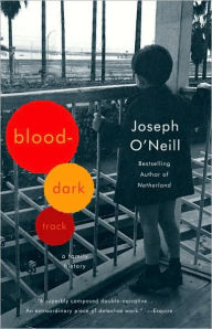 Title: Blood-Dark Track: A Family History, Author: Joseph O'Neill
